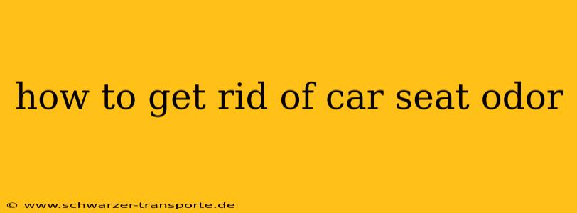 how to get rid of car seat odor