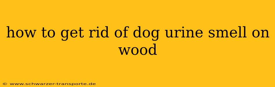 how to get rid of dog urine smell on wood