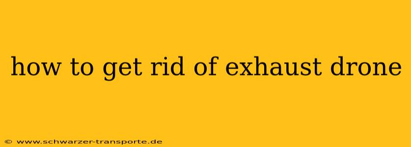 how to get rid of exhaust drone