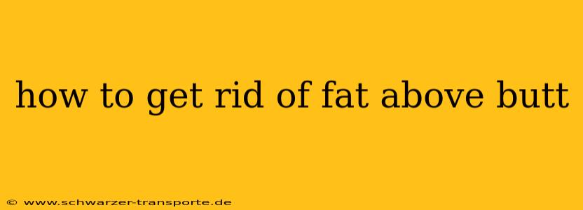 how to get rid of fat above butt