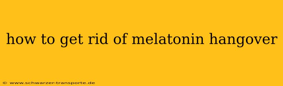 how to get rid of melatonin hangover