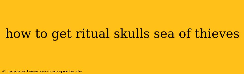how to get ritual skulls sea of thieves