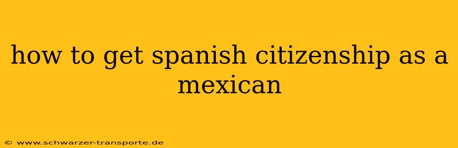 how to get spanish citizenship as a mexican