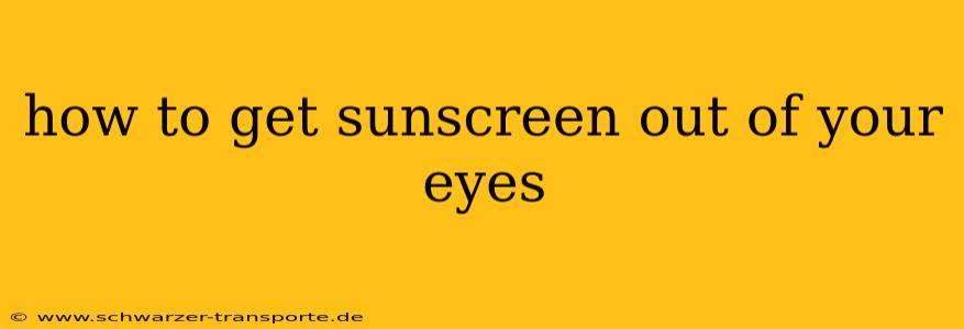 how to get sunscreen out of your eyes