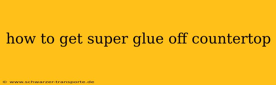 how to get super glue off countertop