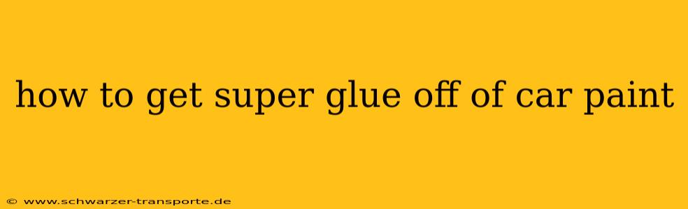 how to get super glue off of car paint
