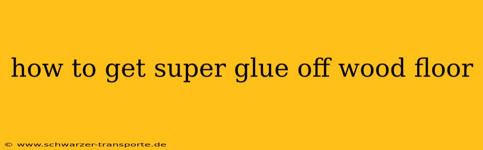 how to get super glue off wood floor