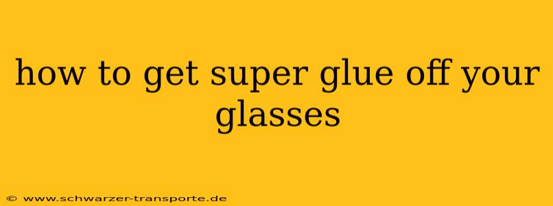 how to get super glue off your glasses