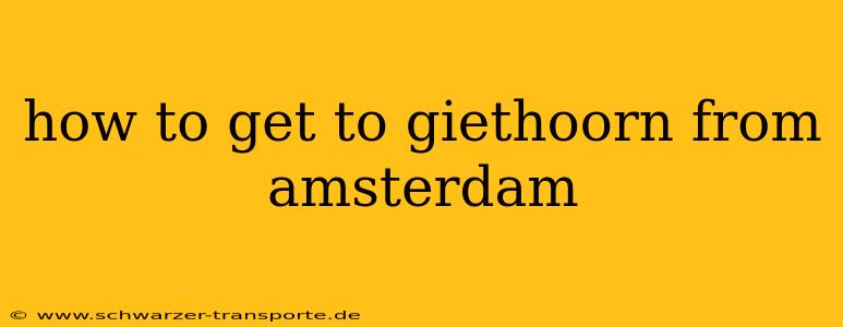 how to get to giethoorn from amsterdam