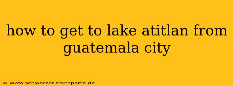 how to get to lake atitlan from guatemala city