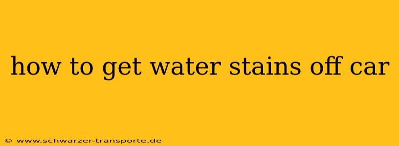 how to get water stains off car