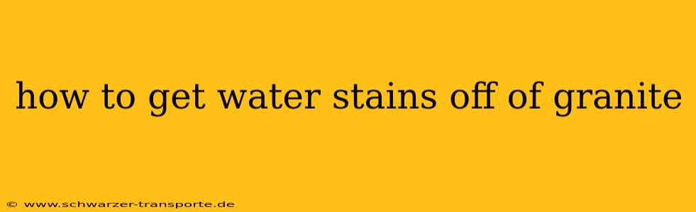 how to get water stains off of granite