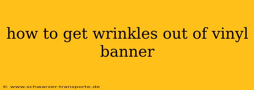 how to get wrinkles out of vinyl banner