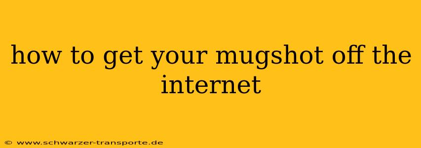 how to get your mugshot off the internet