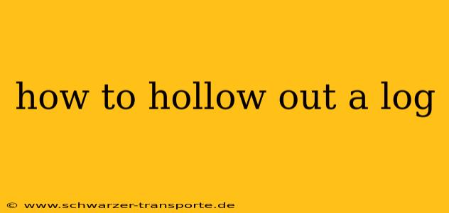 how to hollow out a log