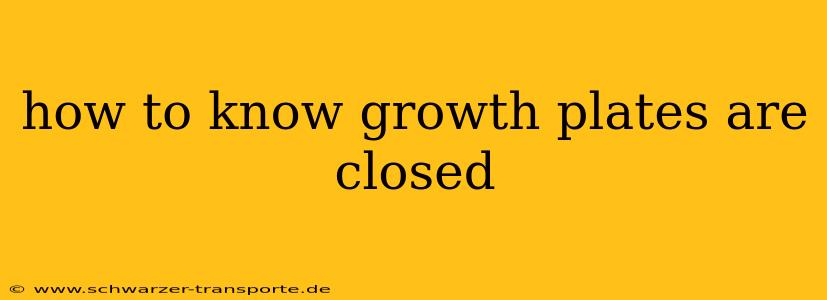 how to know growth plates are closed