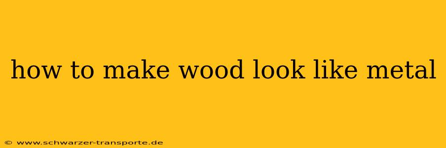 how to make wood look like metal