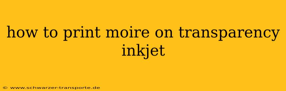 how to print moire on transparency inkjet