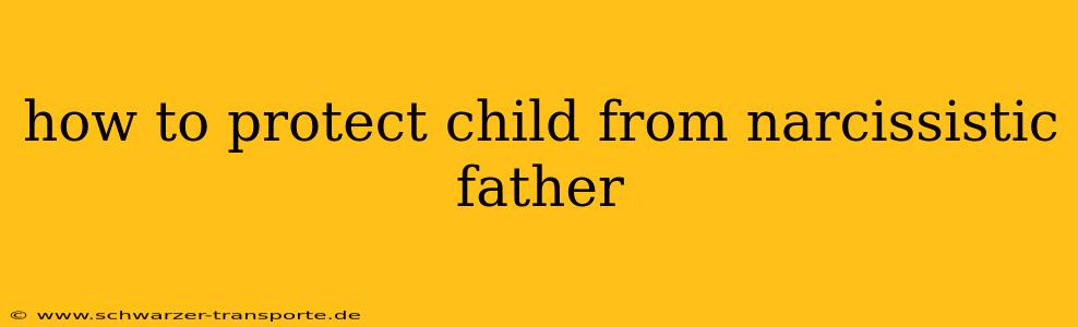 how to protect child from narcissistic father
