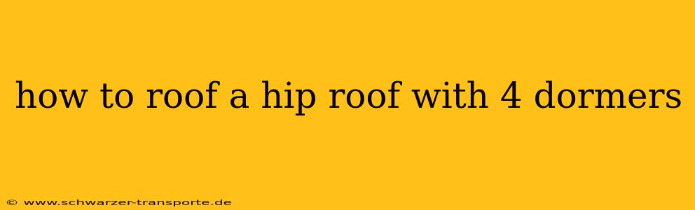 how to roof a hip roof with 4 dormers