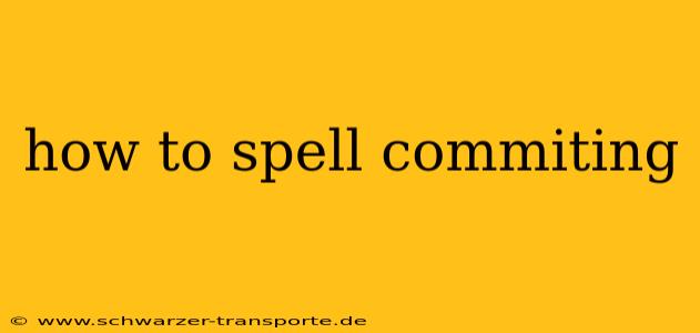 how to spell commiting