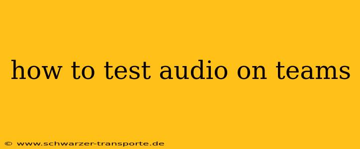 how to test audio on teams