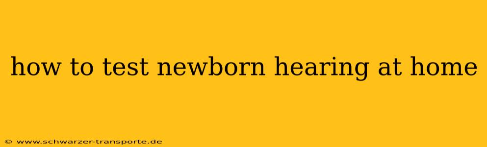 how to test newborn hearing at home