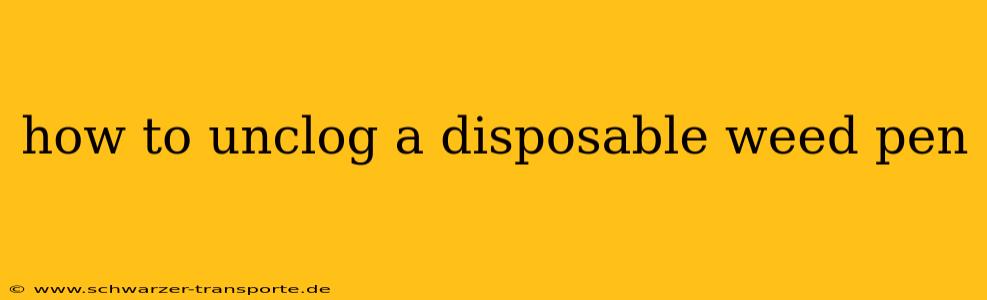 how to unclog a disposable weed pen