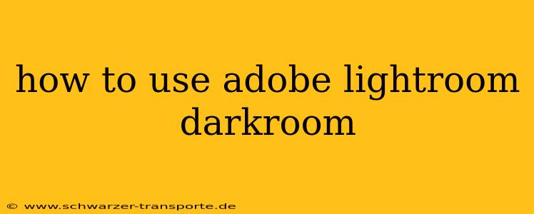 how to use adobe lightroom darkroom