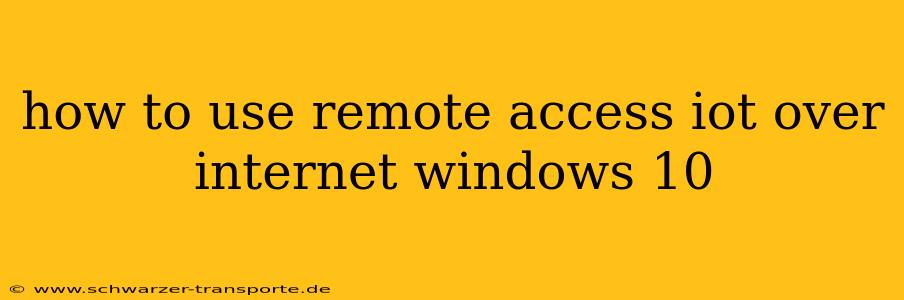 how to use remote access iot over internet windows 10
