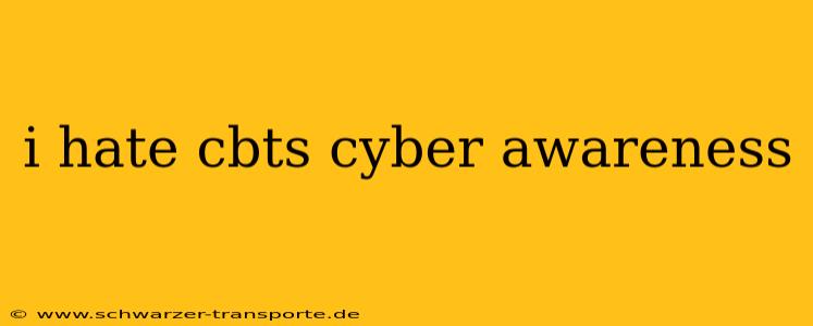 i hate cbts cyber awareness