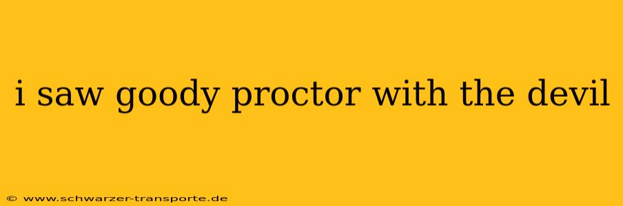 i saw goody proctor with the devil