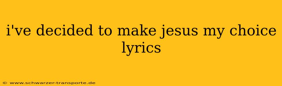 i've decided to make jesus my choice lyrics