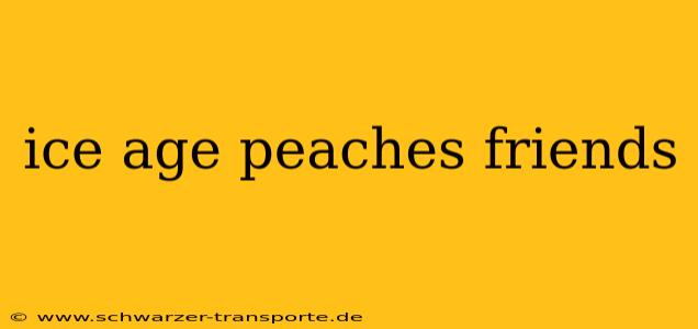 ice age peaches friends