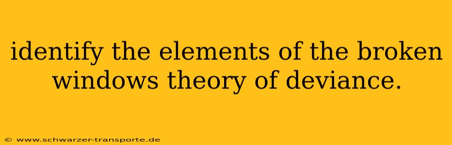 identify the elements of the broken windows theory of deviance.