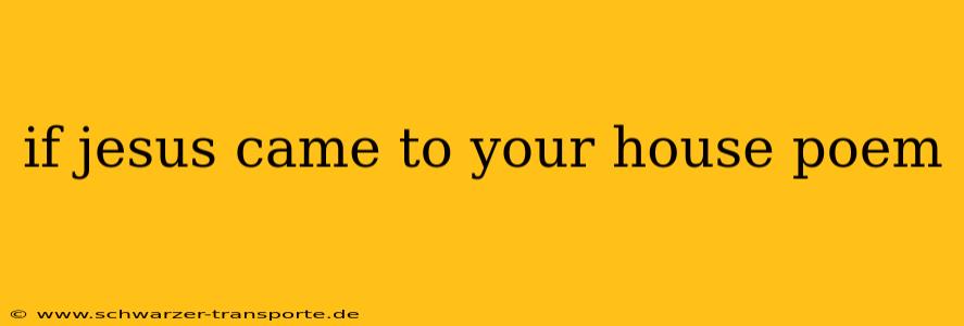 if jesus came to your house poem