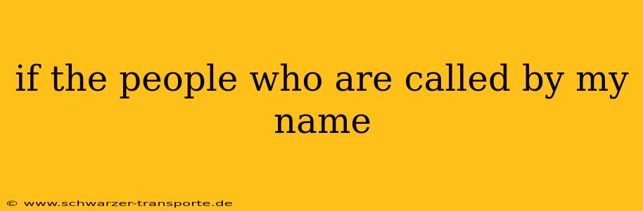 if the people who are called by my name