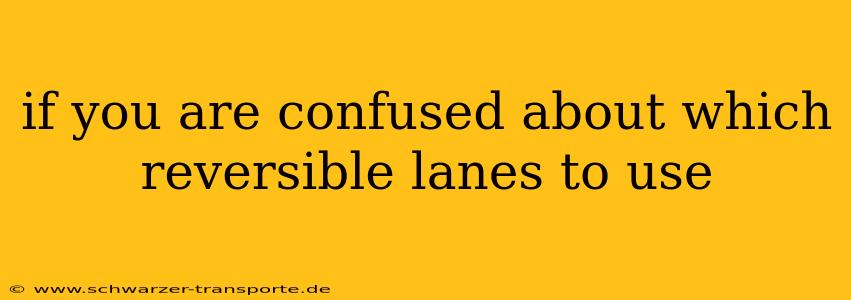 if you are confused about which reversible lanes to use