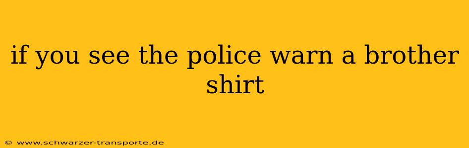 if you see the police warn a brother shirt