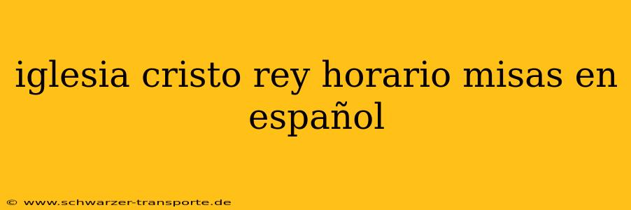iglesia cristo rey horario misas en español