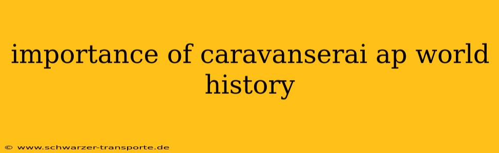 importance of caravanserai ap world history