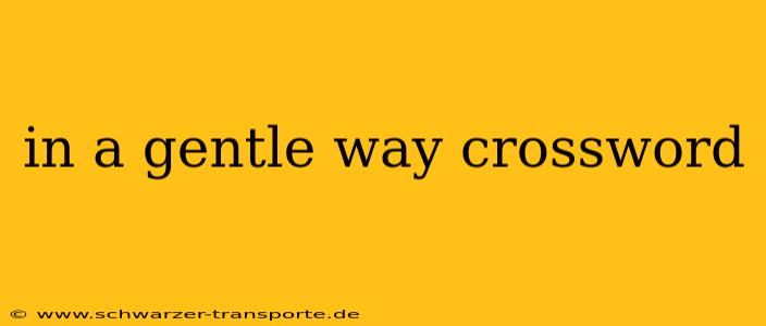 in a gentle way crossword