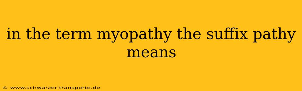 in the term myopathy the suffix pathy means