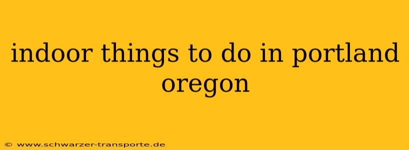 indoor things to do in portland oregon