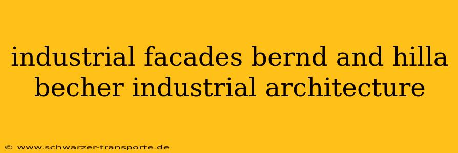 industrial facades bernd and hilla becher industrial architecture