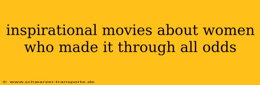 inspirational movies about women who made it through all odds