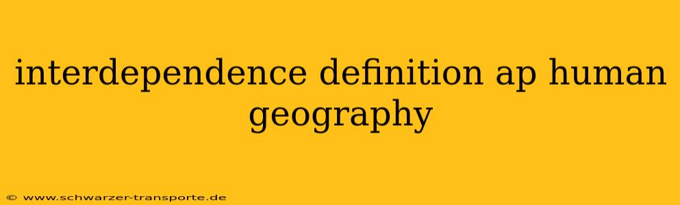 interdependence definition ap human geography