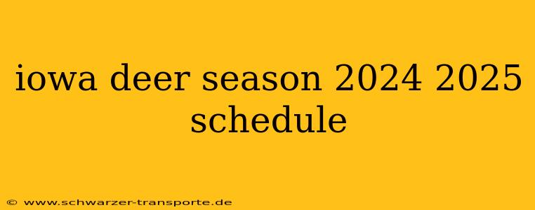 iowa deer season 2024 2025 schedule