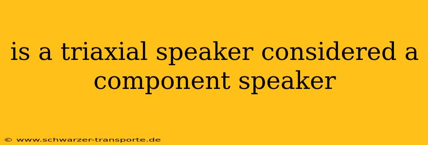 is a triaxial speaker considered a component speaker