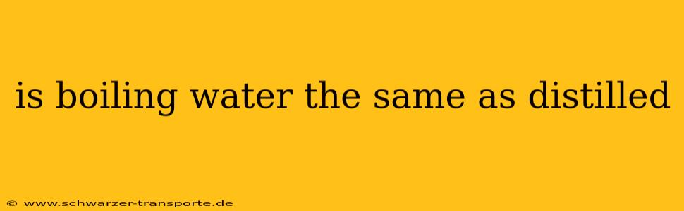 is boiling water the same as distilled